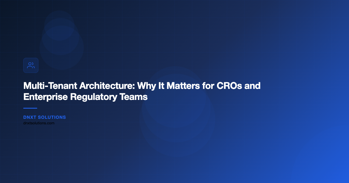 Multi-Tenant Architecture: Why It Matters for CROs and Enterprise Regulatory Teams